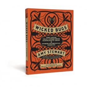 Wicked Bugs: The Louse that Conquered Napoleons Army and other Diabolical Insects – A Book by Amy Stewart Reviewed by HomeTeam Pest Defense photo wickedbugs3d 300x286 Wicked Bugs: The Louse that Conquered Napoleons Army and other Diabolical Insects – A Book by Amy Stewart Reviewed by HomeTeam Pest Defense
